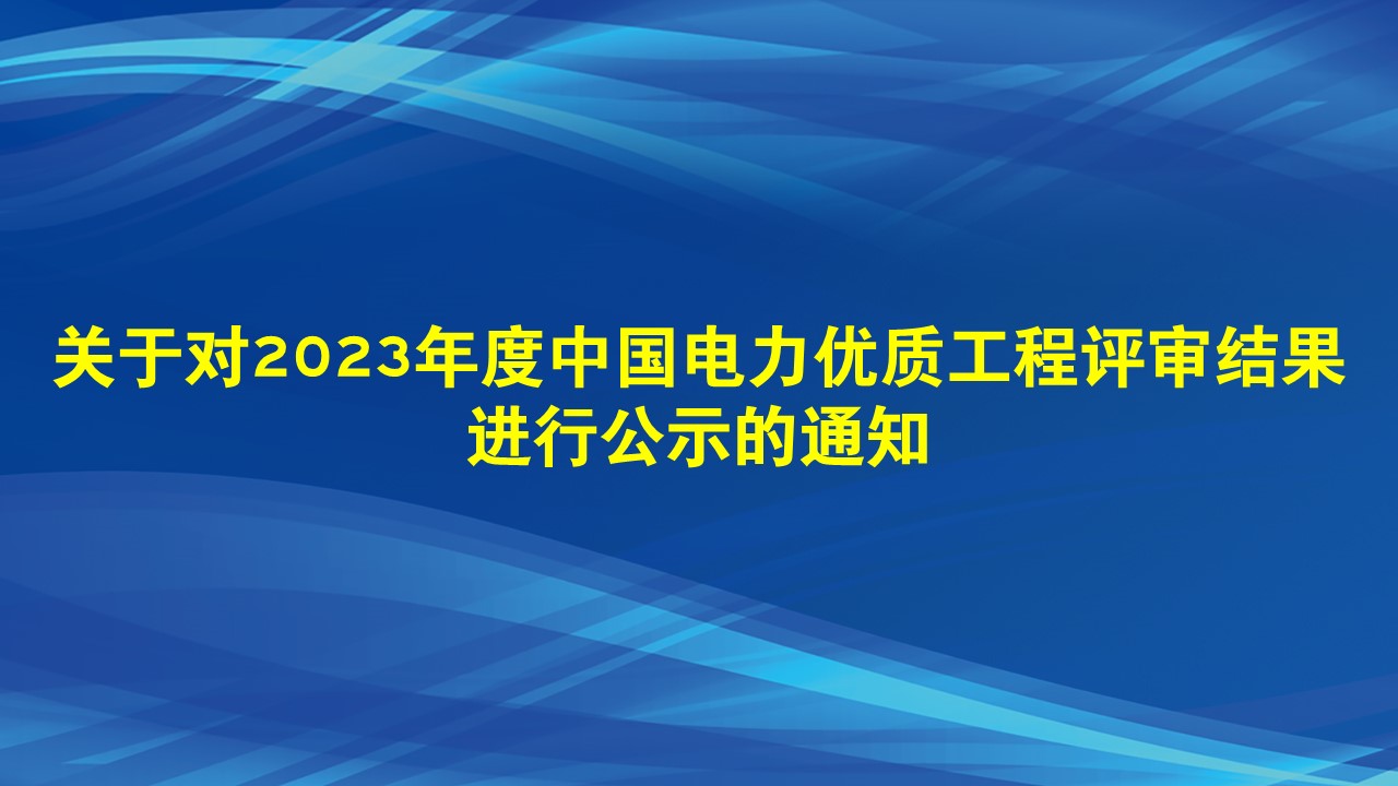 关于对2023年度中国电力优质工程评审结果进行公示的通知