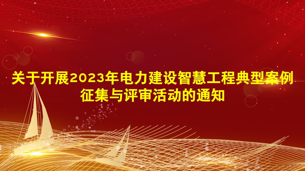 关于开展2023年电力建设智慧工程典型案例征集与评审活动的通知