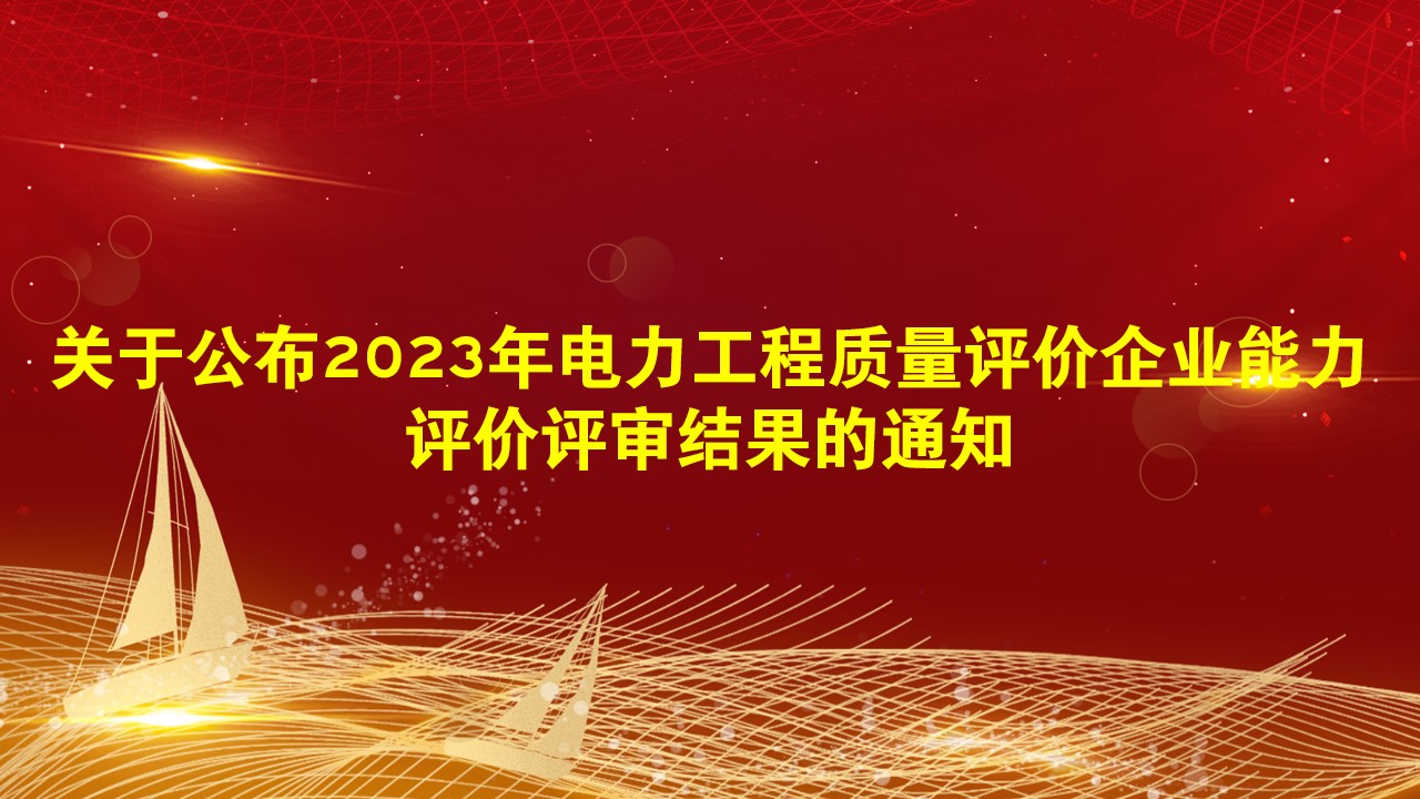 关于公布2023年电力工程质量评价企业能力评价评审结果的通知